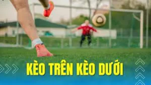 Cách Chơi Kèo Trên Kèo Dưới Chuẩn Xác Nhất Cho Người Mới Hiểu Nhanh