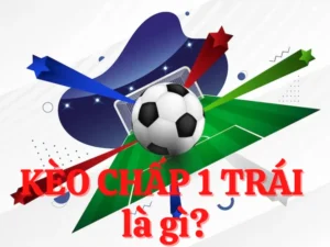 Cách Chơi Kèo Chấp 1 Hiệu Quả Và Chính Xác Trong Cá Cược Bóng Đá