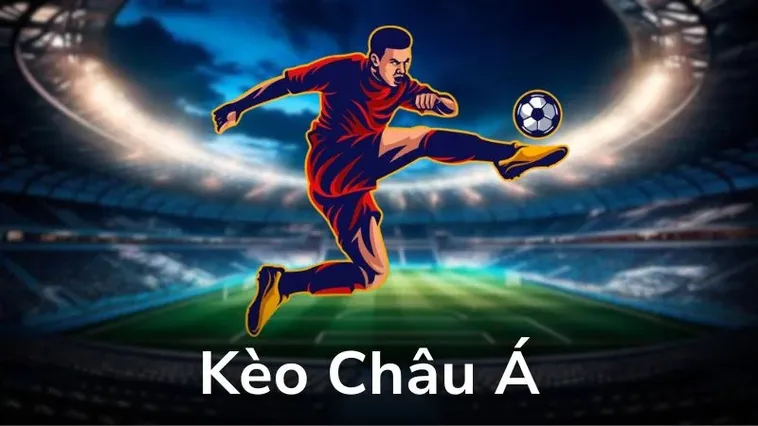Hướng Dẫn Cách Chơi Kèo Châu Á Chi Tiết Cho Người Mới Tham Gia Cá Cược