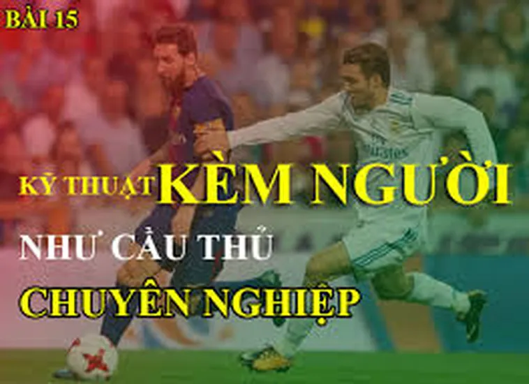 Kỹ Thuật Kèm Người Trong Bóng Đá Và Cách Áp Dụng Hiệu Quả Trên Sân